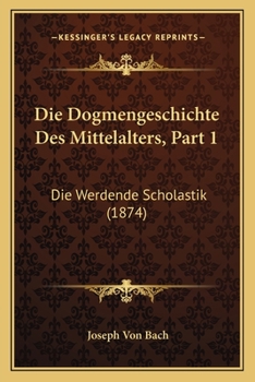 Paperback Die Dogmengeschichte Des Mittelalters, Part 1: Die Werdende Scholastik (1874) [German] Book