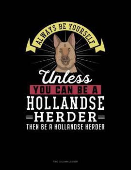 Paperback Always Be Yourself Unless You Can Be a Hollandse Herder Then Be a Hollandse Herder: Two Column Ledger Book