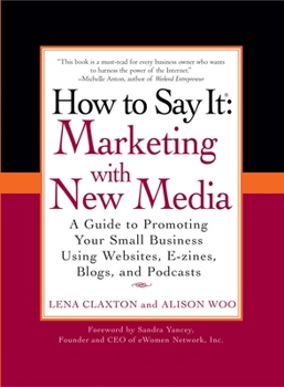 Paperback How to Say It: Marketing with New Media: A Guide to Promoting Your Small Business Using Websites, E-Zines, Blogs, and Podcasts Book