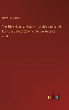 The Bible History. History of Judah and Israel from the Birth of Solomon to the Reign of Ahab