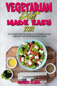 Paperback Vegetarian Diet Made Easy 2021: The Complete Beginner's Guide to Cook Healthy and Easy Vegetarian Meals by Following Super-Simple Book