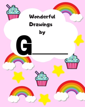 Wonderful Drawings By G_________: Sketchbook for girls, Blank paper for drawing and creative doodling, Cute rainbow, cupcake and stars 8X10 120 pages