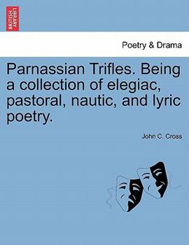 Paperback Parnassian Trifles. Being a Collection of Elegiac, Pastoral, Nautic, and Lyric Poetry. Book