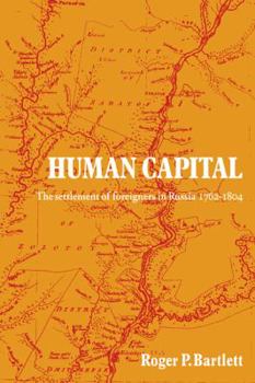 Paperback Human Capital: The Settlement of Foreigners in Russia 1762-1804 Book