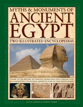 Hardcover Myths & Monuments of Ancient Egypt: Two Illustrated Encyclopedias: A Guide to the History, Mythology, Sacred Sites and Everyday Lives of a Fascinating Book