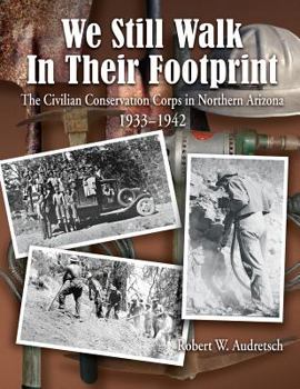 Paperback We Still Walk in Their Footprint: The Civilian Conservation Corps in Northern Arizona, 1933-1942 Book