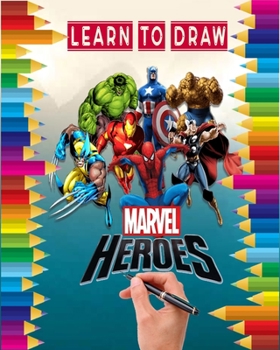 Paperback Learn to Draw Marvel heroes: how to draw your favorite Avengers Comics characters, including the super heroes: spider man, Iron Man, Black panther, Book