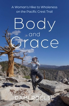 Paperback Body and Grace: A Woman's Hike to Wholeness on the Pacific Crest Trail Book