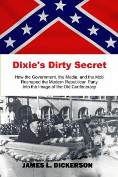 Hardcover Dixie's Dirty Secret: How the Government, the Media and the Mob Reshaped the Modern Republican Party Into the Image of the Old Confederacy Book