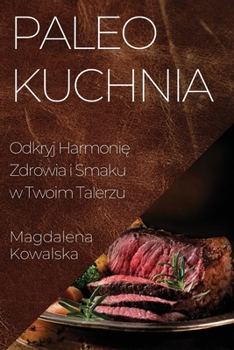 Paperback Paleo Kuchnia: Odkryj Harmoni&#281; Zdrowia i Smaku w Twoim Talerzu [Polish] Book