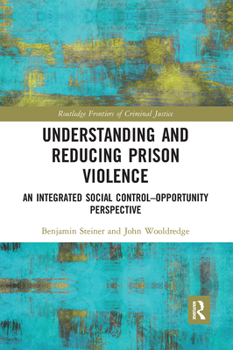 Paperback Understanding and Reducing Prison Violence: An Integrated Social Control-Opportunity Perspective Book