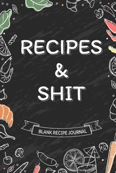 Paperback Recipes and Shit - Blank Recipe Journal: Organize and Document All Your Favorite Recipes in One Book