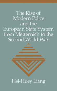 Hardcover The Rise of Modern Police and the European State System from Metternich to the Second World War Book