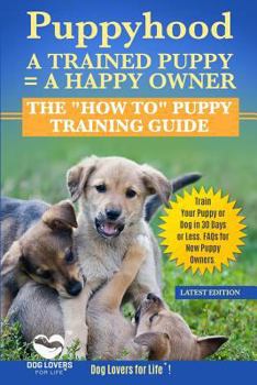 Paperback Puppyhood: A Trained Puppy = a Happy Owner: The How to Puppy Training Guide to Train Your Puppy in 30 Days or Less. FAQs for New Book