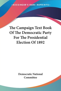 The Campaign Text Book Of The Democratic Party For The Presidential Election Of 1892