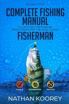 Paperback Complete Fishing Manual to Catch Big Freshwater Perch Tricks for the Basic to Pro Fisherman Book