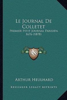 Le Journal De Colletet: Premier Petit Journal Parisien, 1676 (1878)