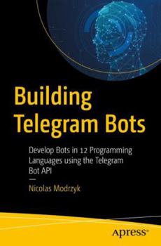 Paperback Building Telegram Bots: Develop Bots in 12 Programming Languages Using the Telegram Bot API Book