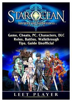 Paperback Star Ocean Integrity and Faithlessness Game, Cheats, Pc, Characters, DLC, Roles, Battles, Walkthrough, Tips, Guide Unofficial Book