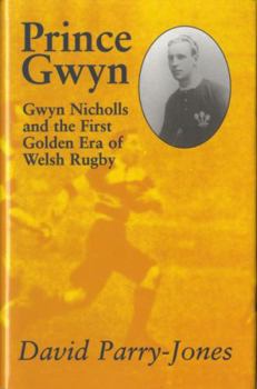 Hardcover Prince Gwyn: Gwyn Nicholls and the First Golden Era of Welsh Rugby Book