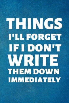 Paperback Things I'll Forget If I Don't Write Them Down Immediately: Funny Quote Lined Notebook Book