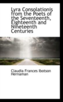 Paperback Lyra Consolationis from the Poets of the Seventeenth, Eighteenth and Nineteenth Centuries Book