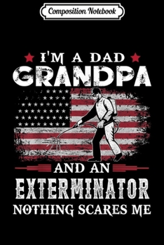 Composition Notebook: Mens I'm Dad Grandpa Exterminator Nothing Scares Me USA Flag  Journal/Notebook Blank Lined Ruled 6x9 100 Pages
