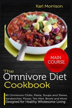 Paperback The Omnivore Diet Cookbook: MAIN COURSE-40 Omnivore Chilis, Pasta, Soups and Stews, Sandwiches, Pizzas, Tex-Mex, Bowls and More Designed for Healt Book