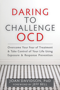 Paperback Daring to Challenge OCD: Overcome Your Fear of Treatment & Take Control of Your Life Using Exposure & Response Prevention Book
