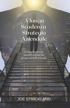 A lunga Scadenza Strategia Aziendale: Comprendere la pianificazione dei progressi dell'azienda