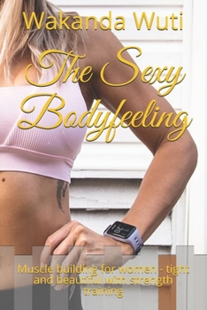 Paperback The Sexy Bodyfeeling: Muscle building for women - tight and beautiful with strength training Book