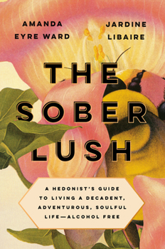 Hardcover The Sober Lush: A Hedonist's Guide to Living a Decadent, Adventurous, Soulful Life--Alcohol Free Book