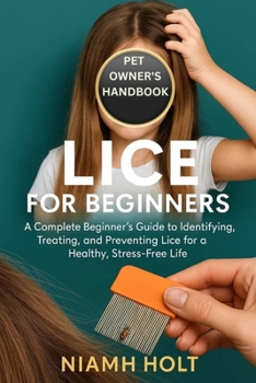 Paperback Lice for Beginners: A Complete Beginner's Guide to Identifying, Treating, and Preventing Lice for a Healthy, Stress-Free Life. Book