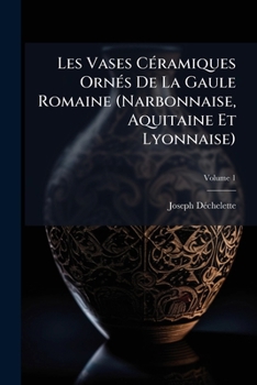 Paperback Les Vases Céramiques Ornés De La Gaule Romaine (Narbonnaise, Aquitaine Et Lyonnaise); Volume 1 [French] Book