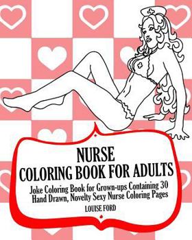 Paperback Nurse Coloring Book For Adults: Joke Coloring Book for Grown-ups Containing 30 Hand Drawn, Novelty Sexy Nurse Coloring Pages Book