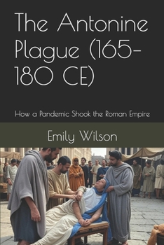 Paperback The Antonine Plague (165-180 CE): How a Pandemic Shook the Roman Empire Book
