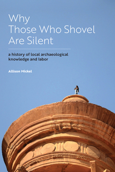 Paperback Why Those Who Shovel Are Silent: A History of Local Archaeological Knowledge and Labor Book