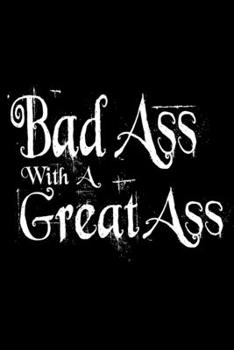 Bad Ass with a Great Ass: 110 Page, 6" x 9"  Blank Lined Journal