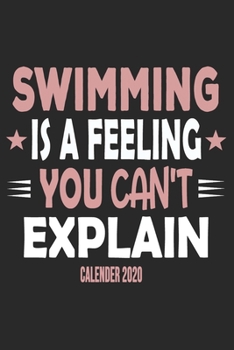 Swimming Is A Feeling You Can't Explain Calender 2020: Funny Cool Swimmer Calender 2020 | Monthly & Weekly Planner - 6x9 - 128 Pages - Cute Gift For Swim Instructor,Swim Coach,Swimming Fan, Swim Club