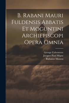 Paperback B. Rabani Mauri Fuldensis Abbatis Et Moguntini Archiepiscopi Opera Omnia [Latin] Book