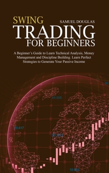 Hardcover Swing Trading for Beginners: A Beginner's Guide to Learn Technical Analysis, Money Management and Discipline Building. Learn Perfect Strategies to Book