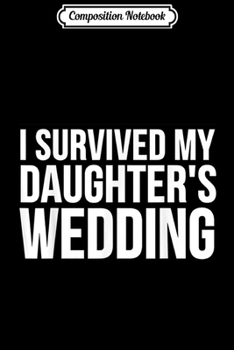 Paperback Composition Notebook: Mom Dad Funny Gift - I Survived My Daughter's Wedding Journal/Notebook Blank Lined Ruled 6x9 100 Pages Book
