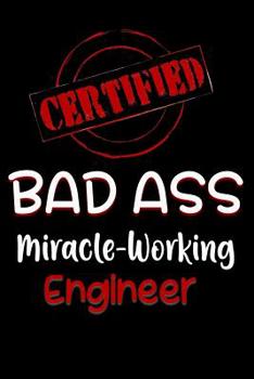 Paperback Certified Bad Ass Miracle-Working Engineer: Funny Gift Notebook for Employee, Coworker or Boss Book