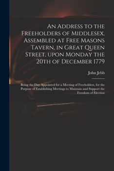 Paperback An Address to the Freeholders of Middlesex, Assembled at Free Masons Tavern, in Great Queen Street, Upon Monday the 20th of December 1779: Being the D Book
