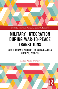 Hardcover Military Integration during War-to-Peace Transitions: South Sudan's Attempt to Manage Armed Groups, 2006-13 Book
