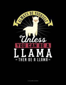 Paperback Always Be Yourself Unless You Can Be a Llama Then Be a Llama: 3 Column Ledger Book