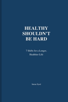 Healthy Shouldn't Be Hard: 7 Shifts for a Longer, Healthier Life