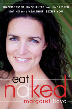 Paperback Eat Naked: Unprocessed, Unpolluted, and Undressed Eating for a Healthier, Sexier You Book