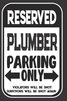 Reserved Plumber Parking Only. Violators Will Be Shot. Survivors Will Be Shot Again: Blank Lined Notebook | Thank You Gift For Plumber