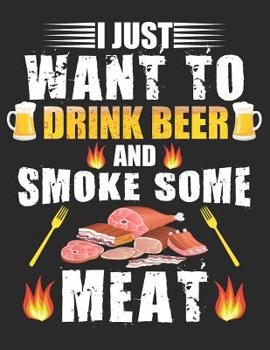 Paperback BBQ Smoker Recipe Journal Book: with Grill Prep Notes, Smoker Time Log, Cooking Results - I JUST WANT TO DRINK BEER AND SMOKE SOME MEAT (168 pages, 8. Book